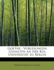 Goethe : Vorlesungen Gehalten an Der Kgl. Universitat Zu Berlin - Book