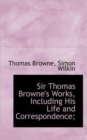 Sir Thomas Browne's Works, Including His Life and Correspondence; - Book