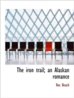 The Iron Trail; An Alaskan Romance - Book