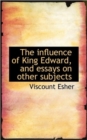 The Influence of King Edward, and Essays on Other Subjects - Book