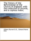 The History of the Reformation of the Church of England; With the Collection of Records, and a Copio - Book