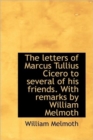 The Letters of Marcus Tullius Cicero to Several of His Friends. with Remarks by William Melmoth - Book