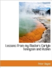 Lessons from My Masters Carlyle Tennyson and Ruskin - Book