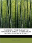 The North-West During the Revolution Annual Addres Before the State Historical Society - Book