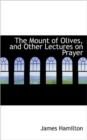 The Mount of Olives, and Other Lectures on Prayer - Book
