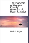 The Pioneers of Morgan County Memoirs of Noah J. Major - Book