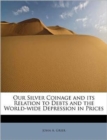 Our Silver Coinage and Its Relation to Debts and the World-Wide Depression in Prices - Book