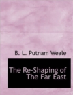 The Re-Shaping of the Far East - Book