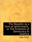 The Republic as a Form of Government, or the Evolution of Democracy in America - Book
