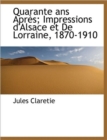Quarante ANS Apr S; Impressions D'Alsace Et de Lorraine, 1870-1910 - Book