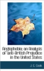 Anglophobia; An Analysis of Anti-British Prejudice in the United States - Book