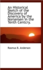 An Historical Sketch of the Discovery of America by the Norsemen in the Tenth Centcry. - Book