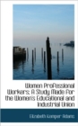 Women Professional Workers; A Study Made for the Women's Educational and Industrial Union - Book