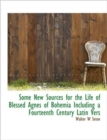Some New Sources for the Life of Blessed Agnes of Bohemia Including a Fourteenth Century Latin Vers - Book