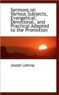 Sermons on Various Subjects, Evangelical, Devotional, and Practical Adapted to the Promotion - Book