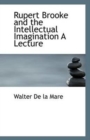 Rupert Brooke and the Intellectual Imagination a Lecture - Book