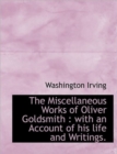 The Miscellaneous Works of Oliver Goldsmith : with an Account of His Life and Writings. - Book