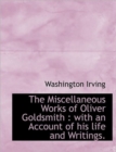 The Miscellaneous Works of Oliver Goldsmith : With an Account of His Life and Writings. - Book
