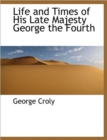 Life and Times of His Late Majesty George the Fourth - Book