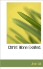 Christ Alone Exalted. - Book