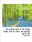 The Poetical Works of the George Crabbe : With His Letters and Journals, and His Life - Book