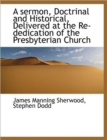 A Sermon, Doctrinal and Historical, Delivered at the Re-dedication of the Presbyterian Church - Book