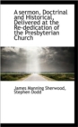 A Sermon, Doctrinal and Historical, Delivered at the Re-Dedication of the Presbyterian Church - Book