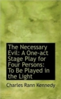 The Necessary Evil : A One-Act Stage Play for Four Persons: To Be Played in the Light - Book