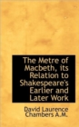 The Metre of Macbeth, Its Relation to Shakespeare's Earlier and Later Work - Book