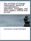 The Writings of George Washington; Being His Correspondence, Addresses, Messages, and Other Papers, - Book