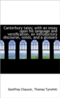 Canterbury Tales; With an Essay Upon His Language and Versification, an Introductory Discourse, Note Vol. I - Book