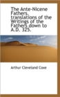 The Ante-Nicene Fathers. Translations of the Writings of the Fathers Down to A.D. 325. - Book