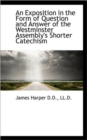 An Exposition in the Form of Question and Answer of the Westminster Assembly's Shorter Catechism - Book