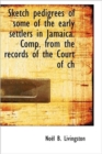 Sketch Pedigrees of Some of the Early Settlers in Jamaica. Comp. from the Records of the Court of Ch - Book