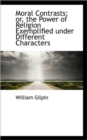 Moral Contrasts : Or, the Power of Religion Exemplified Under Different Characters - Book