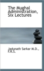 The Mughal Administration, Six Lectures - Book