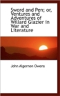 Sword and Pen; or, Ventures and Adventures of Willard Glazier in War and Literature - Book