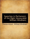 Speeches in Parliament, of the Right Honourable William Windham; - Book
