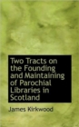 Two Tracts on the Founding and Maintaining of Parochial Libraries in Scotland - Book