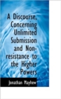 A Discourse, Concerning Unlimited Submission and Non-Resistance to the Higher Powers - Book