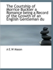 The Courtship of Morrice Buckler a Romance Being a Record of the Growth of an English Gentleman Du - Book