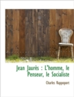 Jean Jaur?'s : L'Homme, Le Penseur, Le Socialiste - Book