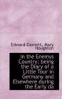 In the Enemys Country; Being the Diary of a Little Tour in Germany and Elsewhere During the Early Da - Book