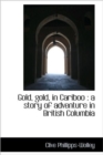 Gold, Gold, in Cariboo : a Story of Adventure in British Columbia - Book