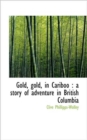 Gold, Gold, in Cariboo : A Story of Adventure in British Columbia - Book