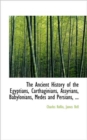 The Ancient History of the Egyptians, Carthaginians, Assyrians, Babylonians, Medes and Persians, ... - Book