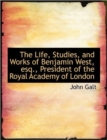 The Life, Studies, and Works of Benjamin West, Esq., President of the Royal Academy of London - Book