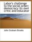 Labor's Challenge to the Social Order; Democracy Its Own Critic and Educator - Book