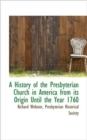 A History of the Presbyterian Church in America from Its Origin Until the Year 1760 - Book