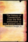 The History of Connecticut, from the First Settlement to the Present Time - Book